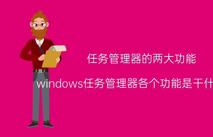 任务管理器的两大功能 windows任务管理器各个功能是干什么用的？